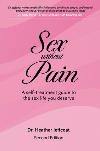 Sex Without Pain: A Self-Treatment Guide To The Sex Life You Deserve by Heather Jeffcoat, DPT
